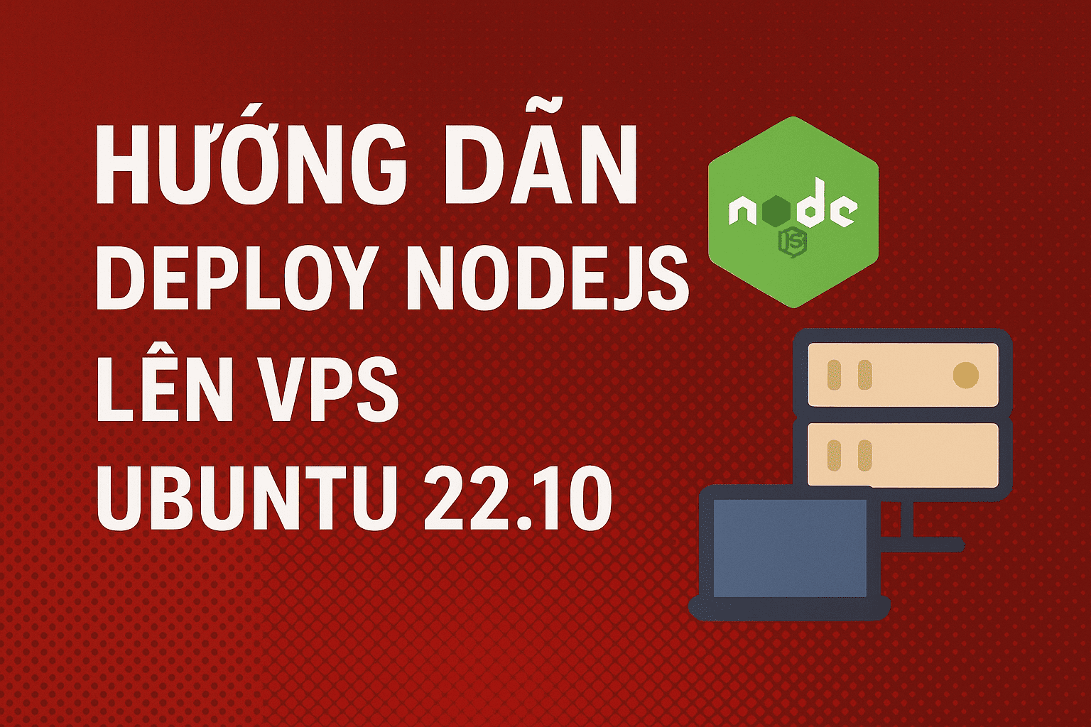Hướng dẫn deploy NodeJS lên VPS Ubuntu 22.10